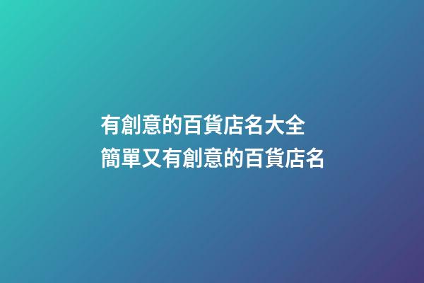 有創意的百貨店名大全 簡單又有創意的百貨店名